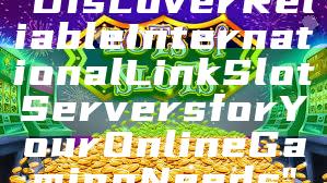 "Discover Reliable International Link Slot Servers for Your Online Gaming Needs"