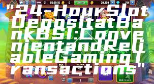 "24-Hour Slot Deposit at Bank BSI: Convenient and Reliable Gaming Transactions"