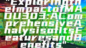 "Exploring the Impact of MADU303: A Comprehensive Analysis of Its Features and Benefits"