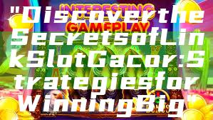 "Discover the Secrets of Link Slot Gacor: Strategies for Winning Big"