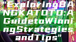 "Exploring BANGKA TOTO: A Guide to Winning Strategies and Tips"