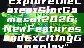 "Explore the Latest Slot Games of 2026: New Features and Exciting Gameplay"