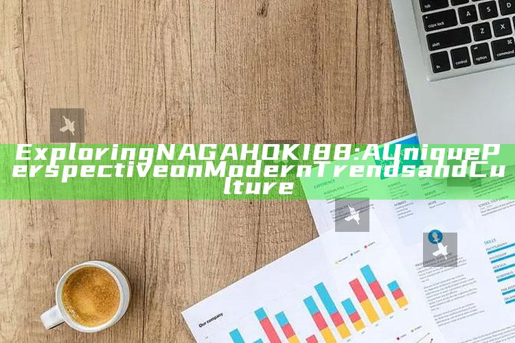 Exploring NAGAHOKI88: A Unique Perspective on Modern Trends and Culture