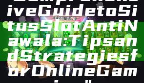 "Comprehensive Guide to Situs Slot Anti Nawala: Tips and Strategies for Online Gaming"