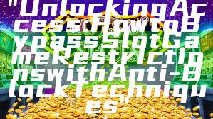 "Unlocking Access: How to Bypass Slot Game Restrictions with Anti-Block Techniques"