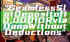 "Seamless Slot Deposit of 10,000 IDR via Dana Without Deductions"