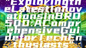 "Exploring the Latest Innovations in BRO500: A Comprehensive Guide for Tech Enthusiasts"