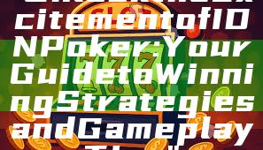 "Unlock the Excitement of IDN Poker: Your Guide to Winning Strategies and Gameplay Tips"