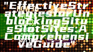 "Effective Strategies for Unblocking Situs Slot Sites: A Comprehensive Guide"