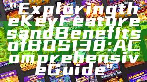 "Exploring the Key Features and Benefits of BOS138: A Comprehensive Guide"