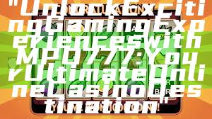 "Unlock Exciting Gaming Experiences with MPO777: Your Ultimate Online Casino Destination"