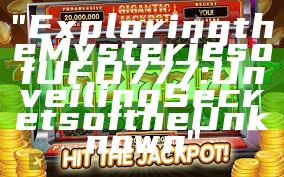 "Exploring the Mysteries of UFO777: Unveiling Secrets of the Unknown"