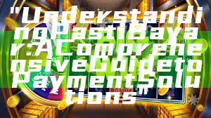 "Understanding Pasti Bayar: A Comprehensive Guide to Payment Solutions"