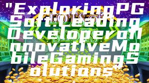 "Exploring PG Soft: Leading Developer of Innovative Mobile Gaming Solutions"